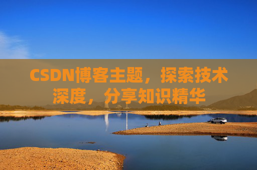 CSDN博客主题，探索技术深度，分享知识精华
